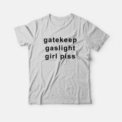 Gatekeep Gaslight Girl Piss T-Shirt