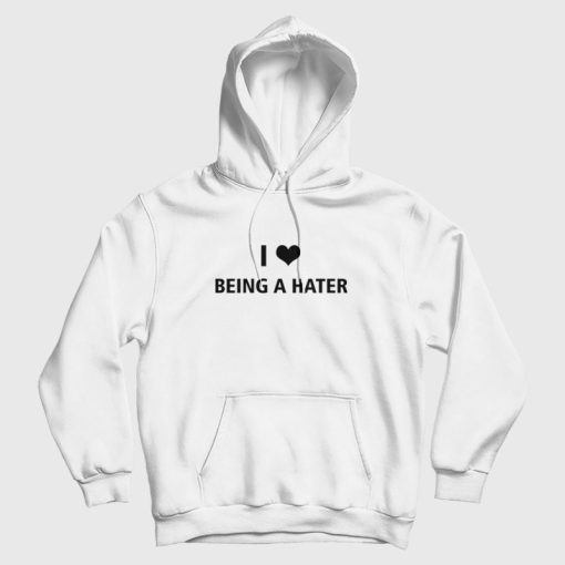 I Love Being A Hater Hoodie