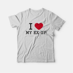 I Love My Ex Gf T-Shirt