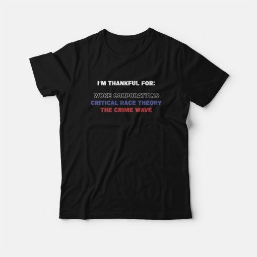 I'm Thankful For Woke Corporations Critical Race Theory The Crime Wave T-Shirt