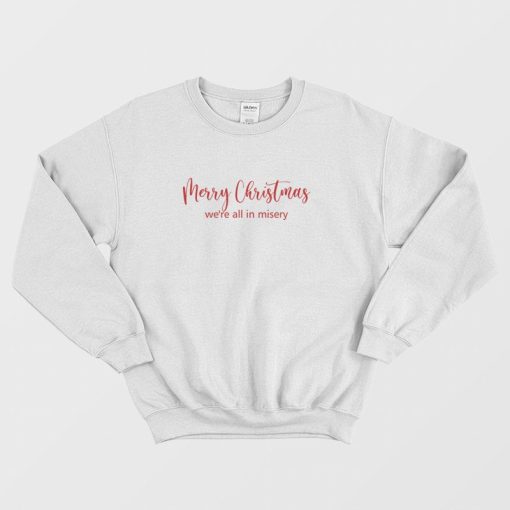 Merry Christmas We're All In Misery Sweatshirt