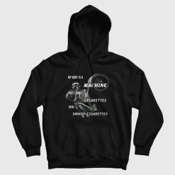 My Body Is A Machine That Turns Cigarettes Into Smoked Cigarettes Hoodie