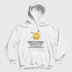Pikachu Born To Shock Evolve Is A Fuck Hoodie