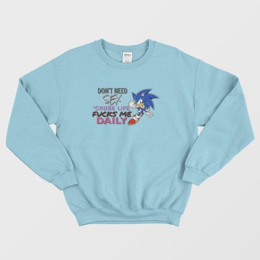 Sonic Don't Need Sex 'Cause Life Fucks Me Daily Sweatshirt