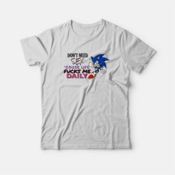 Sonic Don't Need Sex 'Cause Life Fucks Me Daily T-Shirt