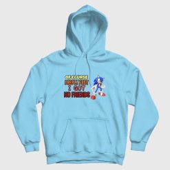 Sonic Of Course I Reply Fast I Got No Friends Hoodie