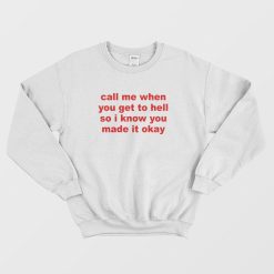 Call Me When You Get To Hell So I Know You Made It Okay Sweatshirt