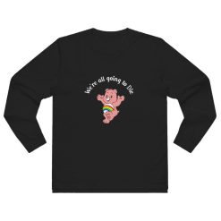 Care Bear We're All Going To Die Long Sleeve Shirt