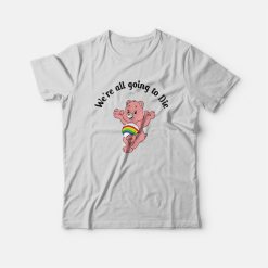 Care Bear We're All Going To Die T-Shirt