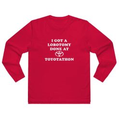 I Got A Lobotomy Done At Toyotathon Long Sleeve Shirt