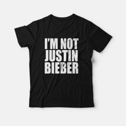 I'm Not Justin Bieber T-Shirt