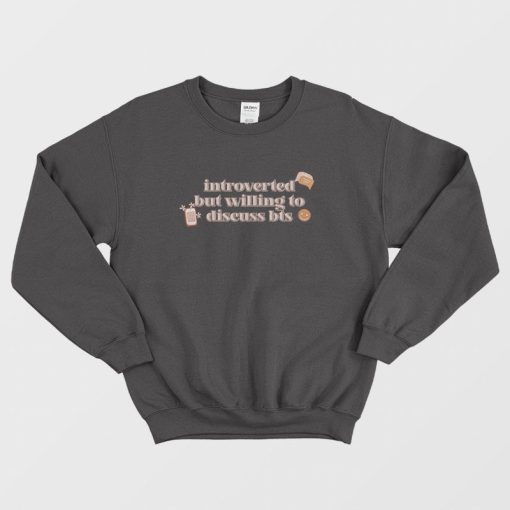 Introverted But Willing To Discuss Bts Sweatshirt