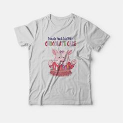 Mouth Fuck Me With Chocolate Cake T-Shirt