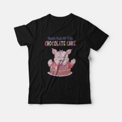 Mouth Fuck Me With Chocolate Cake T-Shirt