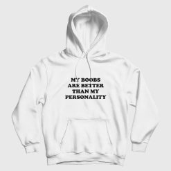 My Boobs Are Better Than My Personality Hoodie