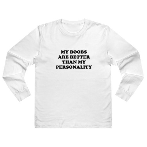 My Boobs Are Better Than My Personality Long Sleeve Shirt