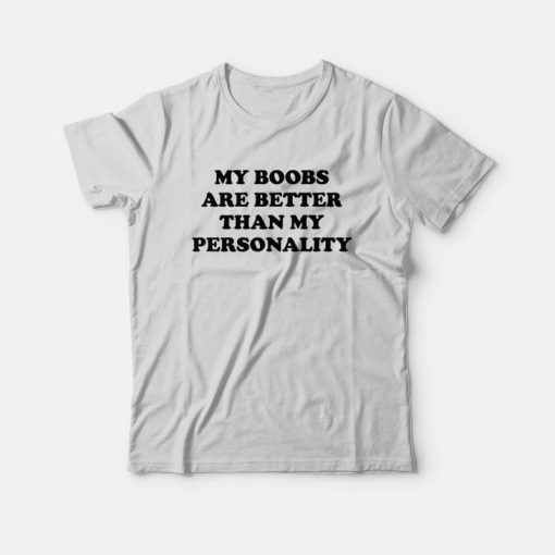My Boobs Are Better Than My Personality T-Shirt