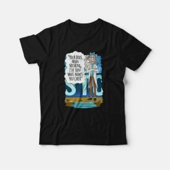 Rick and Morty Your Boos Mean Nothing I've Seen What Makes You Cheer T-Shirt