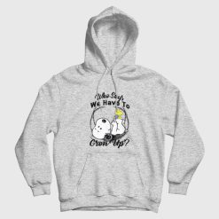 Snoopy Who Says We Have To Grow Up Hoodie