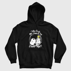 Snoopy Who Says We Have To Grow Up Hoodie