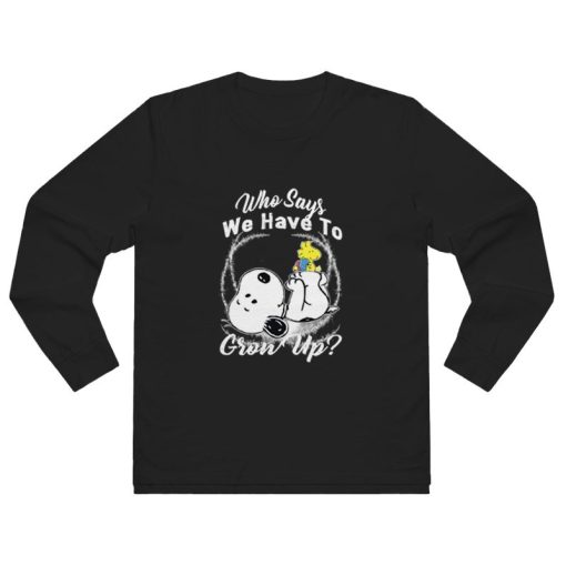 Snoopy Who Says We Have To Grow Up Long Sleeve Shirt