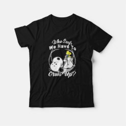 Snoopy Who Says We Have To Grow Up T-Shirt