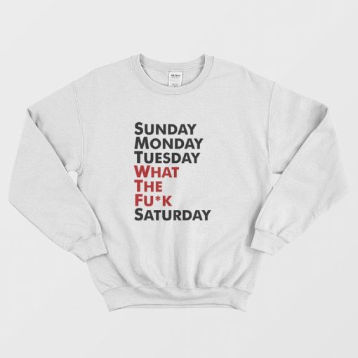 Sunday Monday Tuesday WTF Saturday Sweatshirt