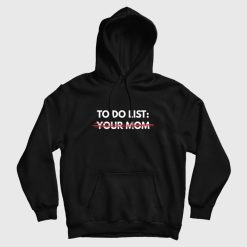 To Do List Your Mom Hoodie