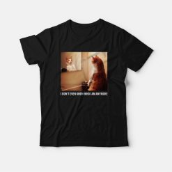 Cat I Don't Even Know Who I Am Anymore T-Shirt