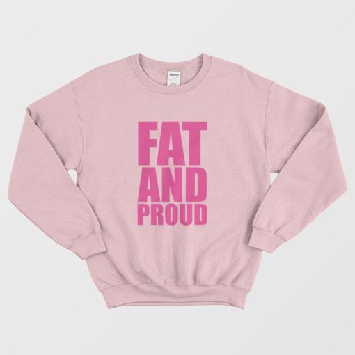 Fat and Proud Sweatshirt