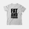 Fat and Proud T-Shirt