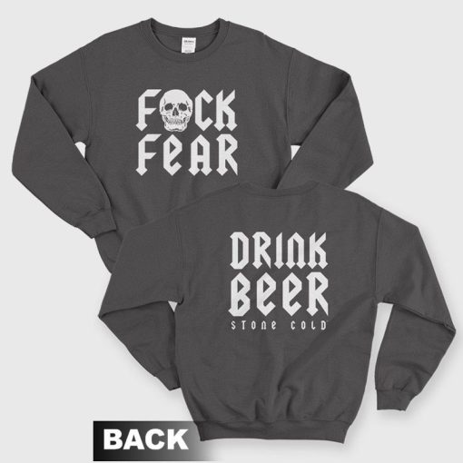 Fuck Fear Drink Beer Stone Cold Steve Austin Sweatshirt