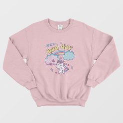 Have A Bad Day Rainbow Unicorn Sweatshirt