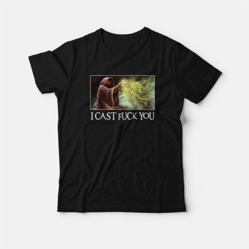 I Cast Fuck You T-Shirt