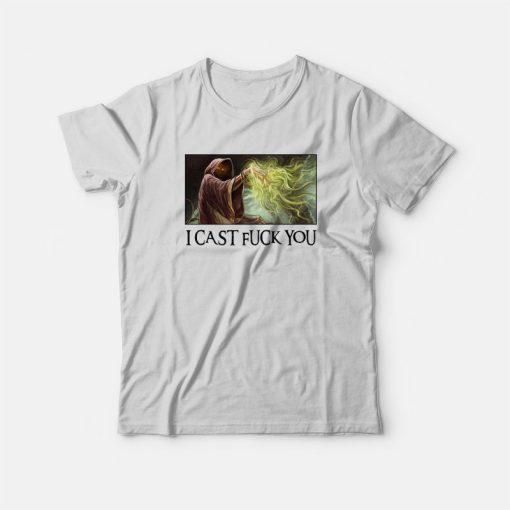 I Cast Fuck You T-Shirt
