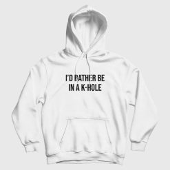 I'd Rather Be In a K Hole Ketamine Hoodie