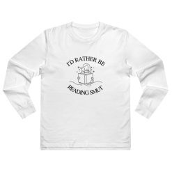 I'd Rather Be Reading Smut Long Sleeve Shirt
