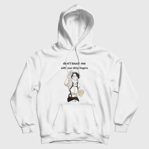Levi Ackerman Don't Touch Me With Your Dirty Fingers Hoodie