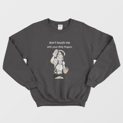 Levi Ackerman Don't Touch Me With Your Dirty Fingers Sweatshirt