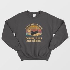 Life Is Better With Coffee Cats and Books Sweatshirt