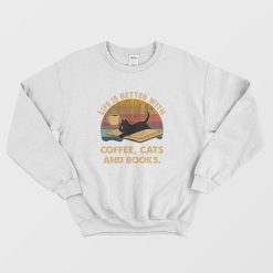 Life Is Better With Coffee Cats and Books Sweatshirt