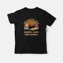 Life Is Better With Coffee Cats and Books T-Shirt