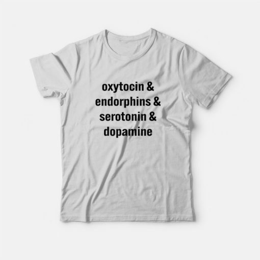Oxytocin Endorphins Serotonin Dopamine T-Shirt
