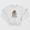 Racoon What I Ask For Snuggles What I Get Struggles Sweatshirt