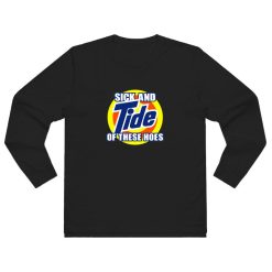 Sick and Tide Of These Hoes Long Sleeve Shirt
