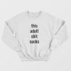 This Adult Shit Sucks Sweatshirt