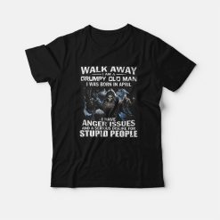 Walk Away I am Grumpy Old Man I Was Born In April T-Shirt