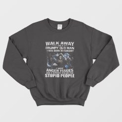 Walk Away I am Grumpy Old Man I Was Born In February Sweatshirt