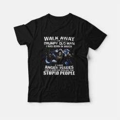 Walk Away I am Grumpy Old Man I Was Born In March T-Shirt