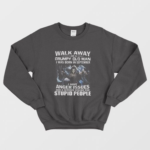 Walk Away I am Grumpy Old Man I Was Born In September Sweatshirt